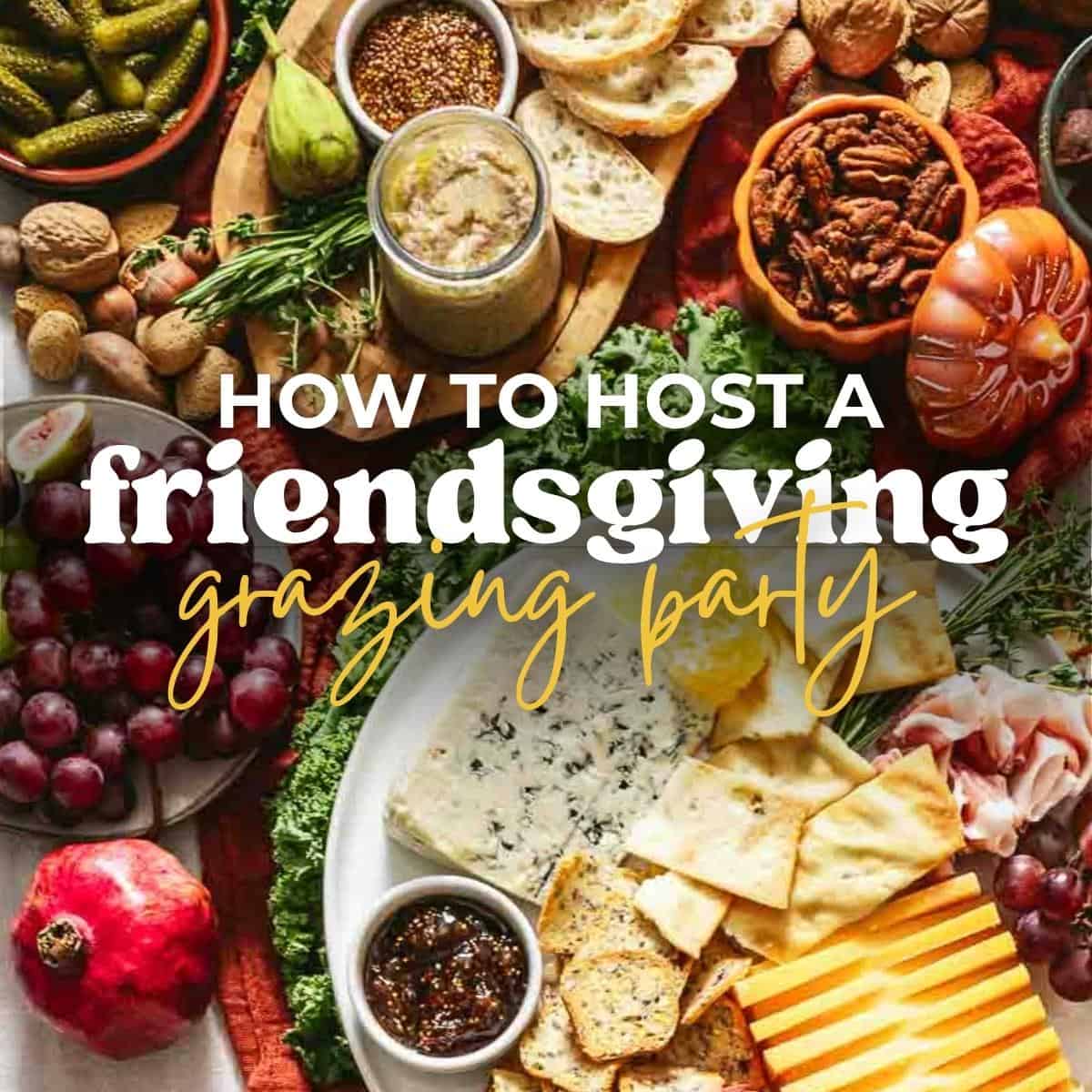 Cheese, crackers, nuts, fruit, and dips on a table with the text How to Host a Friendsgiving Grazing Party overlayed.